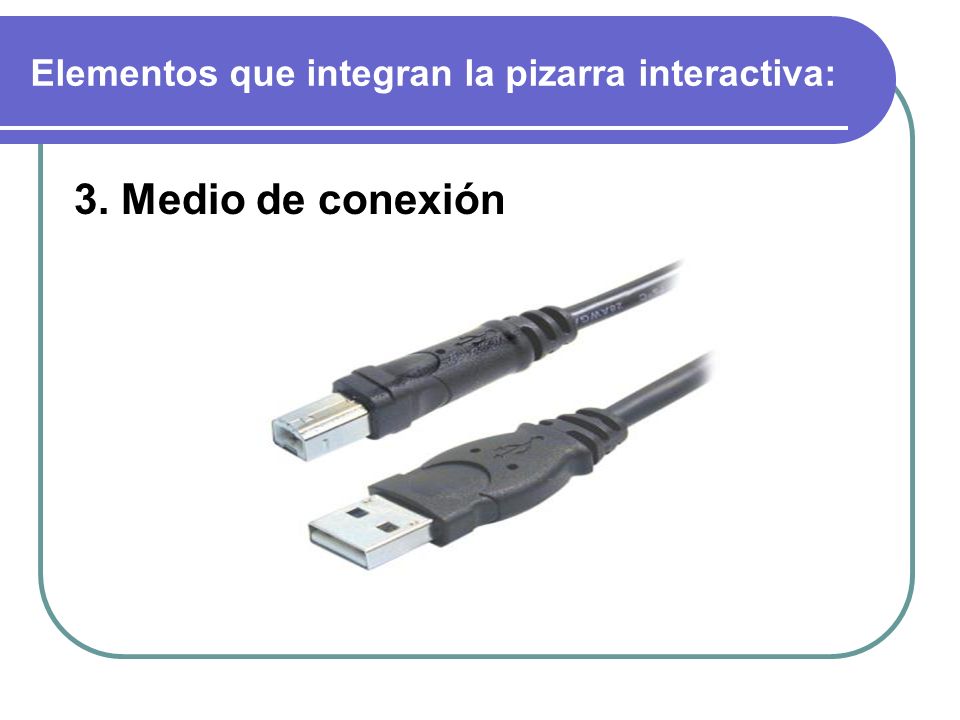 Elementos que integran la pizarra interactiva: 3. Medio de conexión