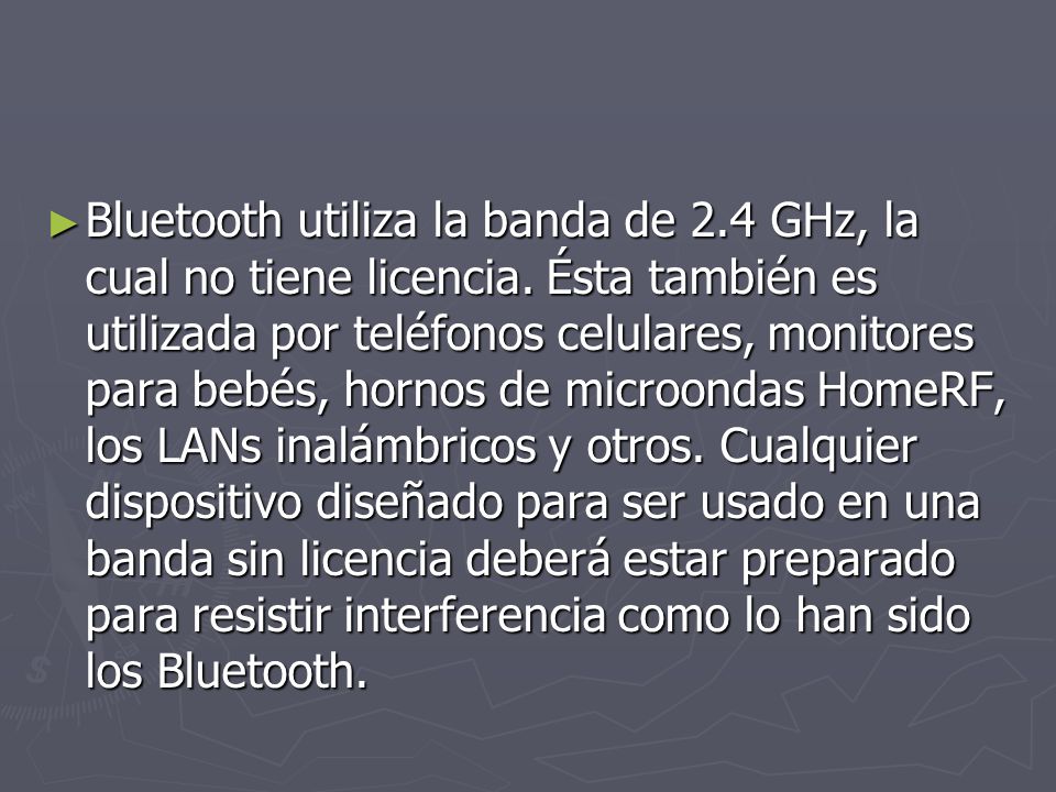 Bluetooth utiliza la banda de 2.4 GHz, la cual no tiene licencia.