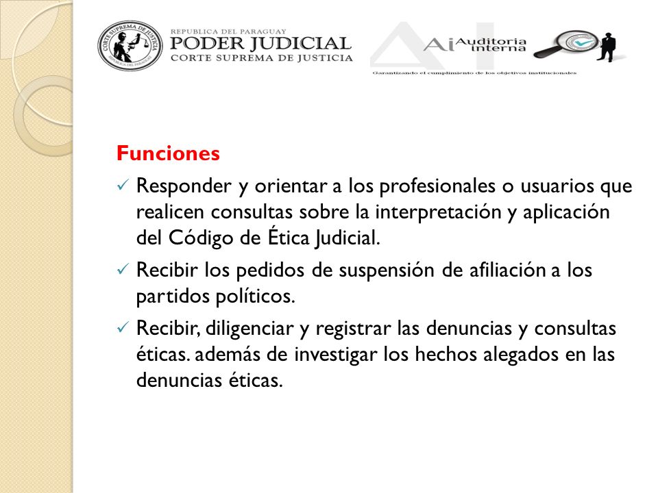 Funciones Responder y orientar a los profesionales o usuarios que realicen consultas sobre la interpretación y aplicación del Código de Ética Judicial.