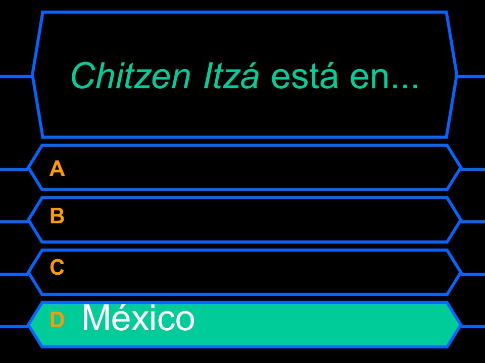 Chitzen Itzá está en... A Argentina B Perú C Guatemala D México