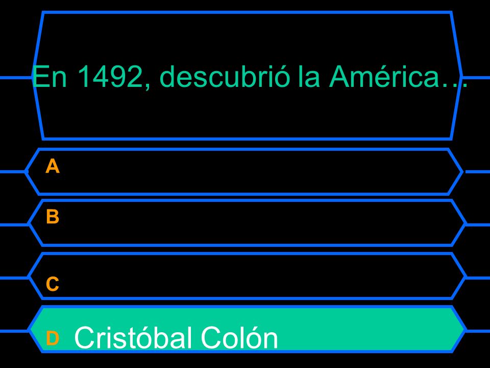 En 1492, descubrió la América… A Vasco da Gama B Pedro Álvares Cabral C Diogo Cão D Cristóbal Colón