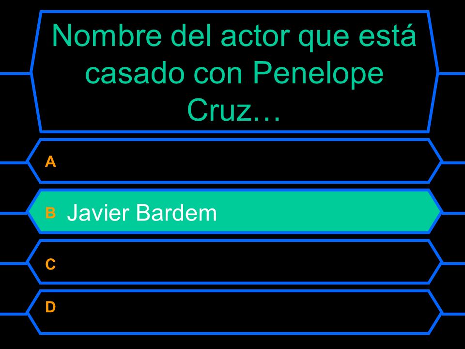 Nombre del actor que está casado con Penelope Cruz… A Antonio Banderas B Javier Bardem C Luis Tosar D Juan José Ballesta