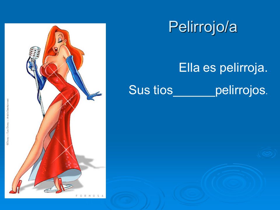 Pelirrojo/a Pelirrojo/a Ella es pelirroja. Sus tios______pelirrojos.