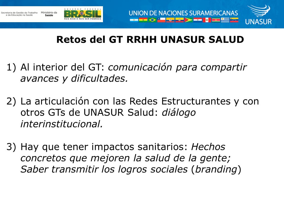 Retos del GT RRHH UNASUR SALUD 1)Al interior del GT: comunicación para compartir avances y dificultades.