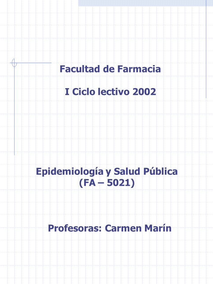Facultad de Farmacia I Ciclo lectivo 2002 Epidemiología y Salud Pública (FA – 5021) Profesoras: Carmen Marín
