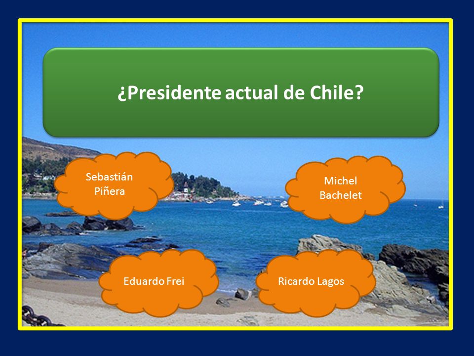 ¿Presidente actual de Chile Sebastián Piñera Ricardo LagosEduardo Frei Michel Bachelet