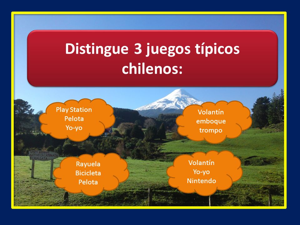 Distingue 3 juegos típicos chilenos: Play Station Pelota Yo-yo Volantín Yo-yo Nintendo Rayuela Bicicleta Pelota Volantín emboque trompo