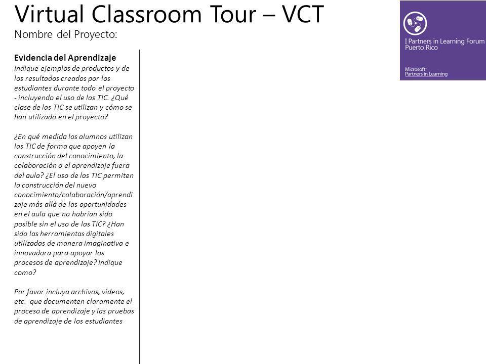 Virtual Classroom Tour – VCT Nombre del Proyecto: Evidencia del Aprendizaje Indique ejemplos de productos y de los resultados creados por los estudiantes durante todo el proyecto - incluyendo el uso de las TIC.