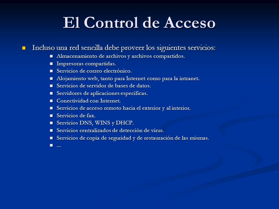 El Control de Acceso Incluso una red sencilla debe proveer los siguientes servicios: Incluso una red sencilla debe proveer los siguientes servicios: Almacenamiento de archivos y archivos compartidos.