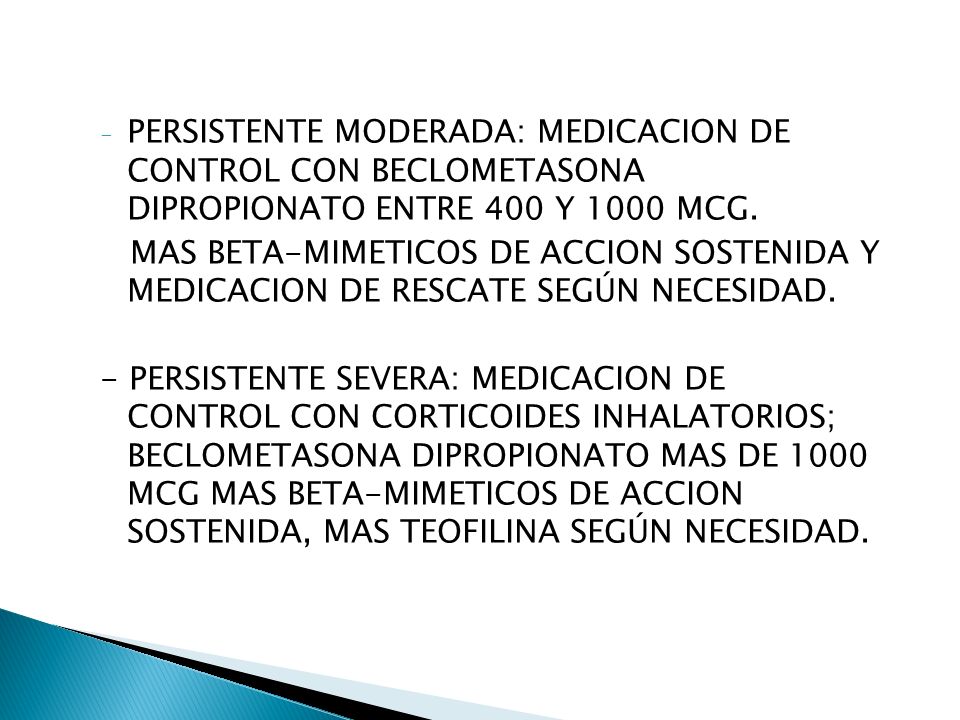 - PERSISTENTE MODERADA: MEDICACION DE CONTROL CON BECLOMETASONA DIPROPIONATO ENTRE 400 Y 1000 MCG.