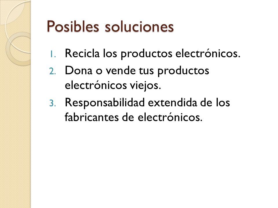 Posibles soluciones 1. Recicla los productos electrónicos.