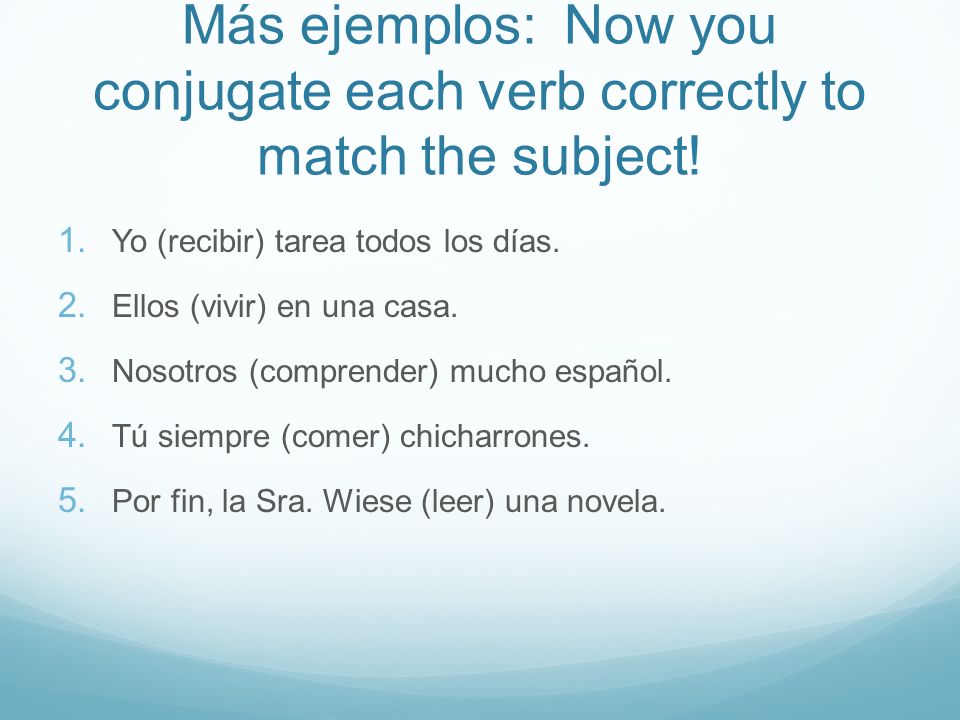 Más ejemplos: Now you conjugate each verb correctly to match the subject.