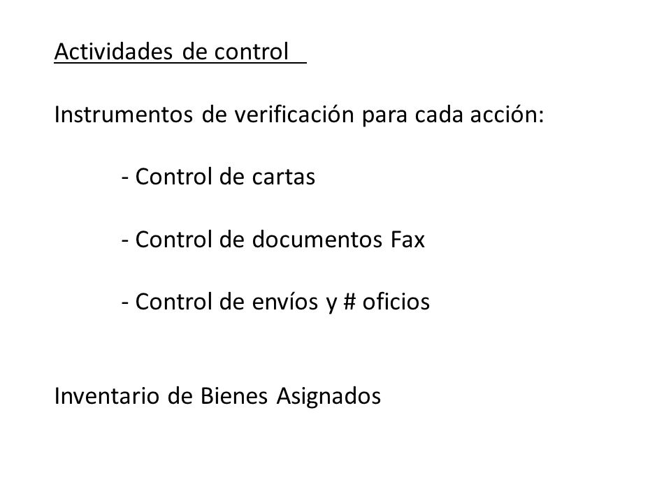Actividades de control Instrumentos de verificación para cada acción: - Control de cartas - Control de documentos Fax - Control de envíos y # oficios Inventario de Bienes Asignados