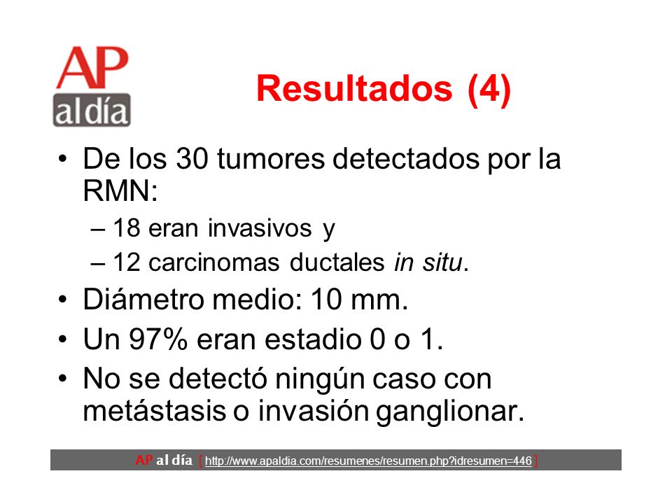 AP al día [   idresumen=446 ] Resultados (4) De los 30 tumores detectados por la RMN: –18 eran invasivos y –12 carcinomas ductales in situ.