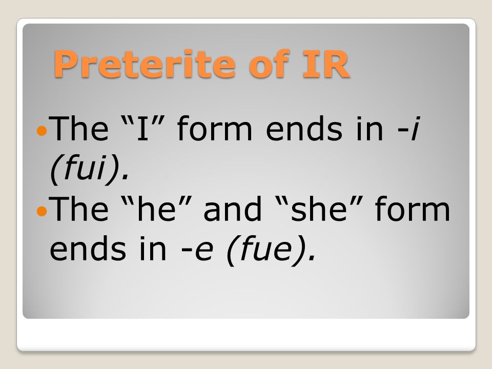 Preterite of IR Heres a memory tip to help you remember the subjects of fui and fue: