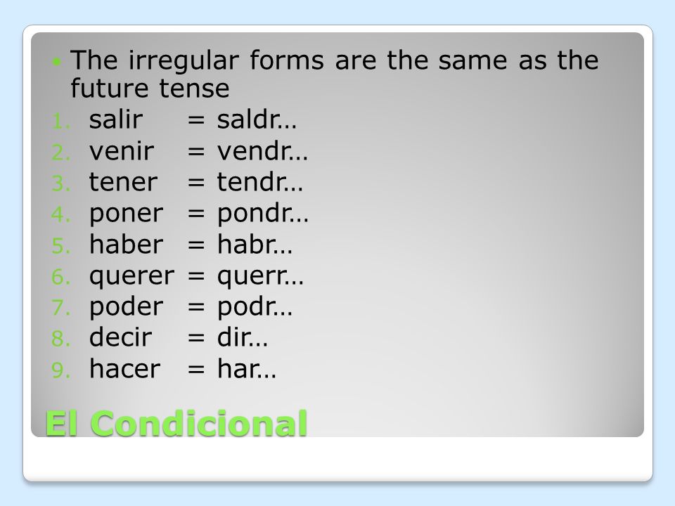 El Condicional The irregular forms are the same as the future tense 1.