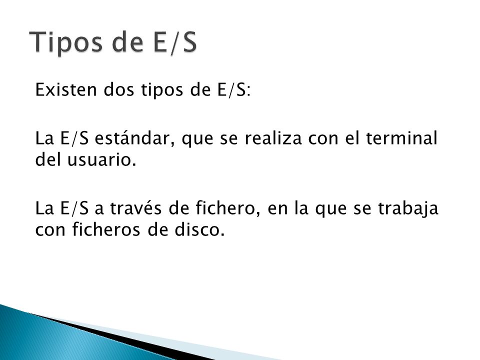 Existen dos tipos de E/S: La E/S estándar, que se realiza con el terminal del usuario.