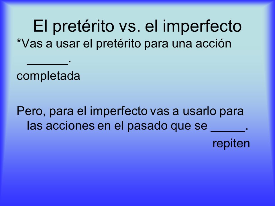 El pretérito vs. el imperfecto *Vas a usar el pretérito para una acción ______.
