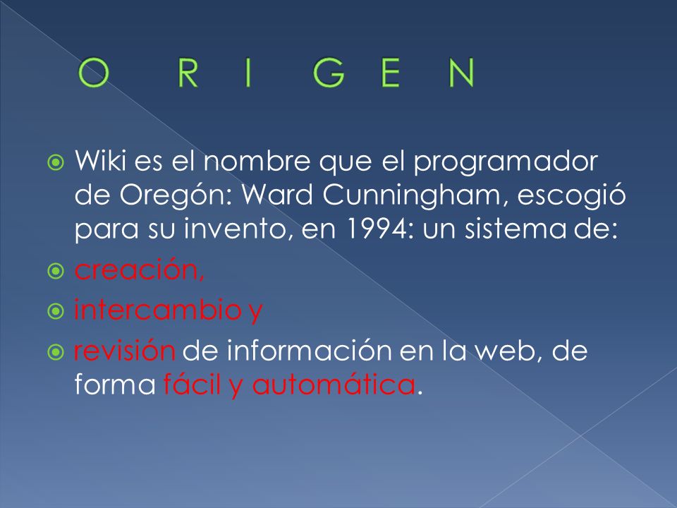 Wiki es el nombre que el programador de Oregón: Ward Cunningham, escogió para su invento, en 1994: un sistema de: creación, intercambio y revisión de información en la web, de forma fácil y automática.