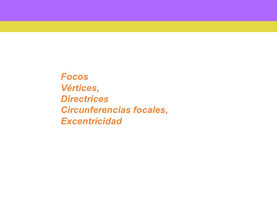 Focos Vértices, Directrices Circunferencias focales, Excentricidad