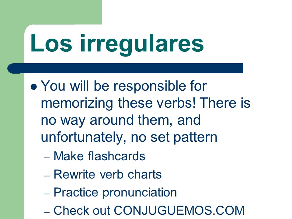 Los irregulares You will be responsible for memorizing these verbs.