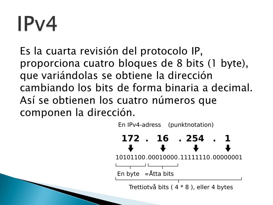 Es la cuarta revisión del protocolo IP, proporciona cuatro bloques de 8 bits (1 byte), que variándolas se obtiene la dirección cambiando los bits de forma binaria a decimal.