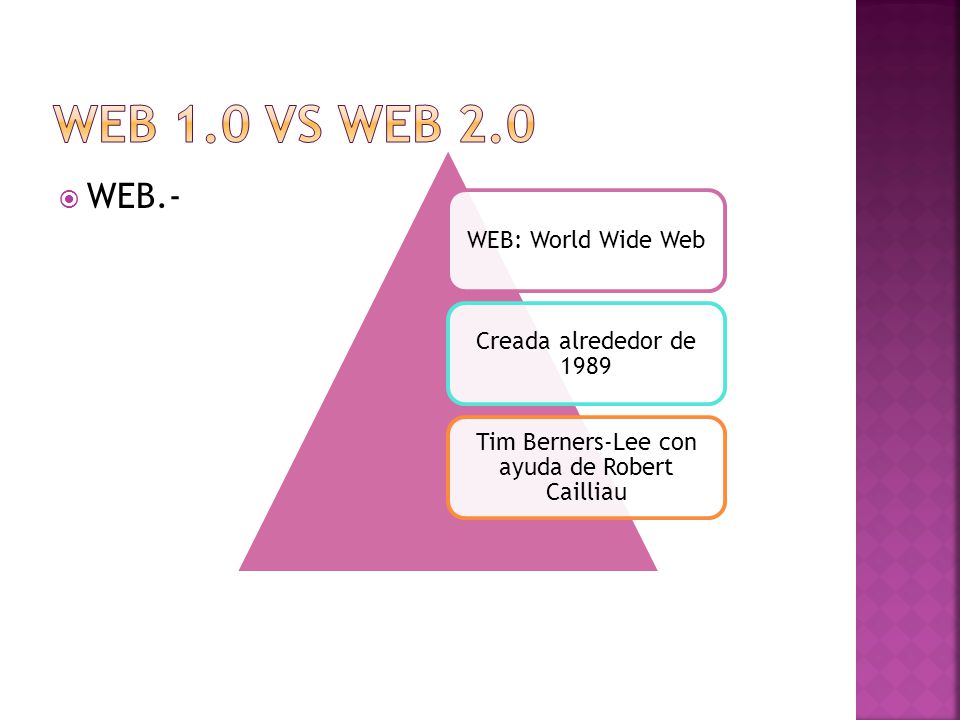 WEB.- WEB: World Wide Web Creada alrededor de 1989 Tim Berners-Lee con ayuda de Robert Cailliau