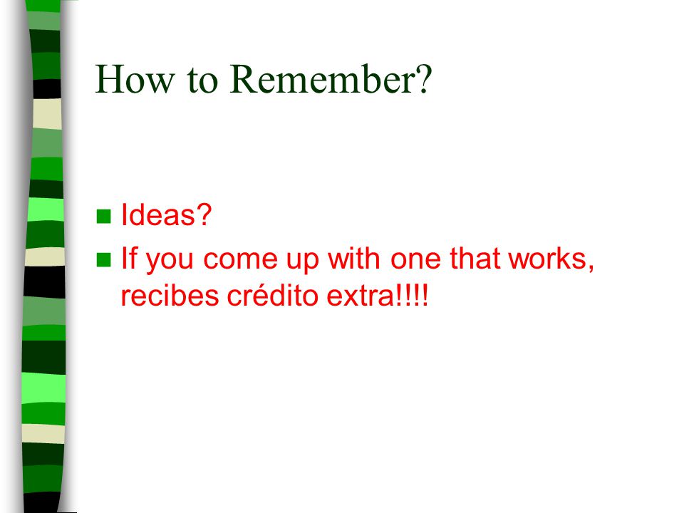 How to remember Come up with a good way, and youll get extra credit!