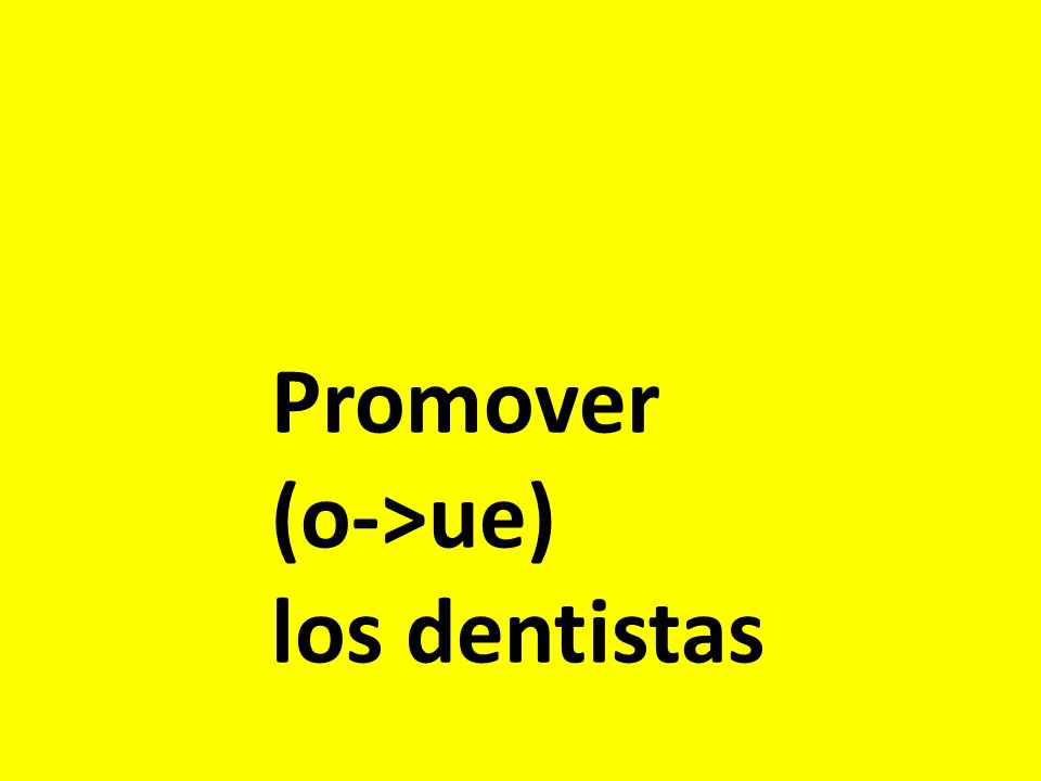 Promover (o->ue) los dentistas