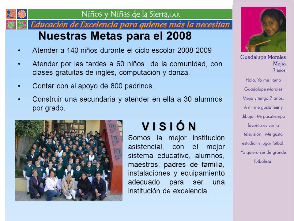 Nuestras Metas para el 2008 Atender a 140 niños durante el ciclo escolar Atender por las tardes a 60 niños de la comunidad, con clases gratuitas de inglés, computación y danza.