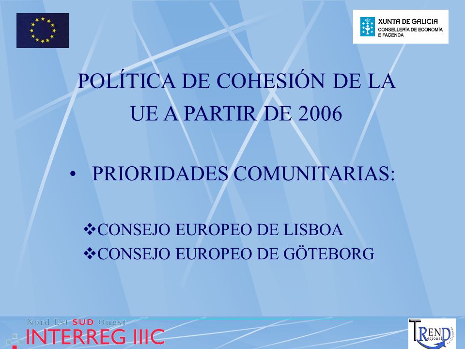 POLÍTICA DE COHESIÓN DE LA UE A PARTIR DE 2006 PRIORIDADES COMUNITARIAS: CONSEJO EUROPEO DE LISBOA CONSEJO EUROPEO DE GÖTEBORG