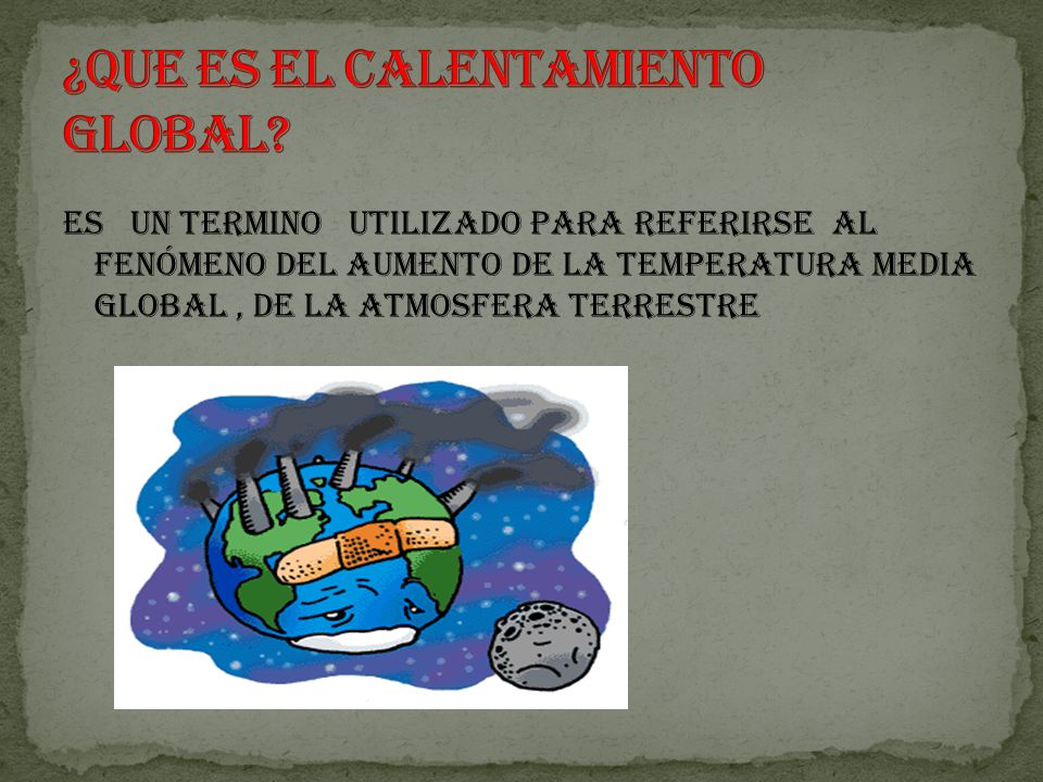 Es un termino utilizado para referirse al fenómeno del aumento de la temperatura media global, de la atmosfera terrestre