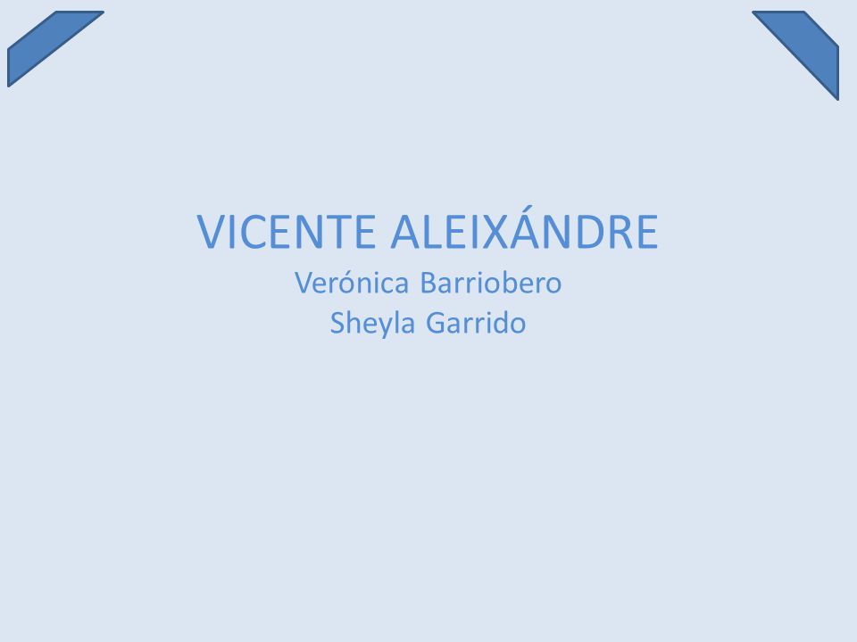 VICENTE ALEIXÁNDRE Verónica Barriobero Sheyla Garrido