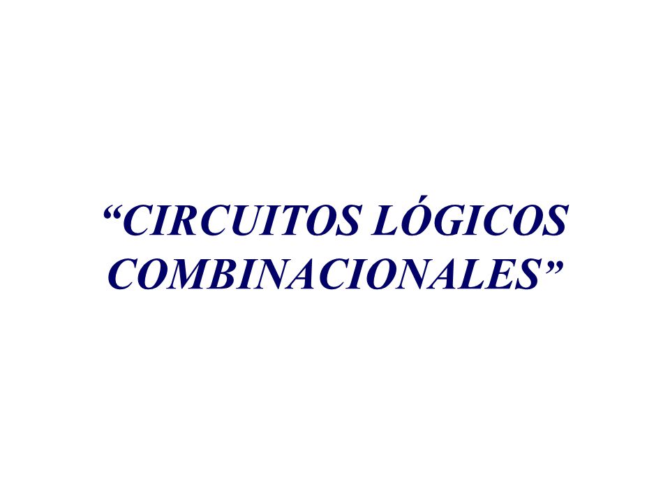 CIRCUITOS LÓGICOS COMBINACIONALES