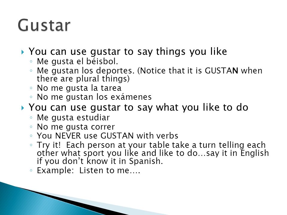  You can use gustar to say things you like ◦ Me gusta el béisbol.