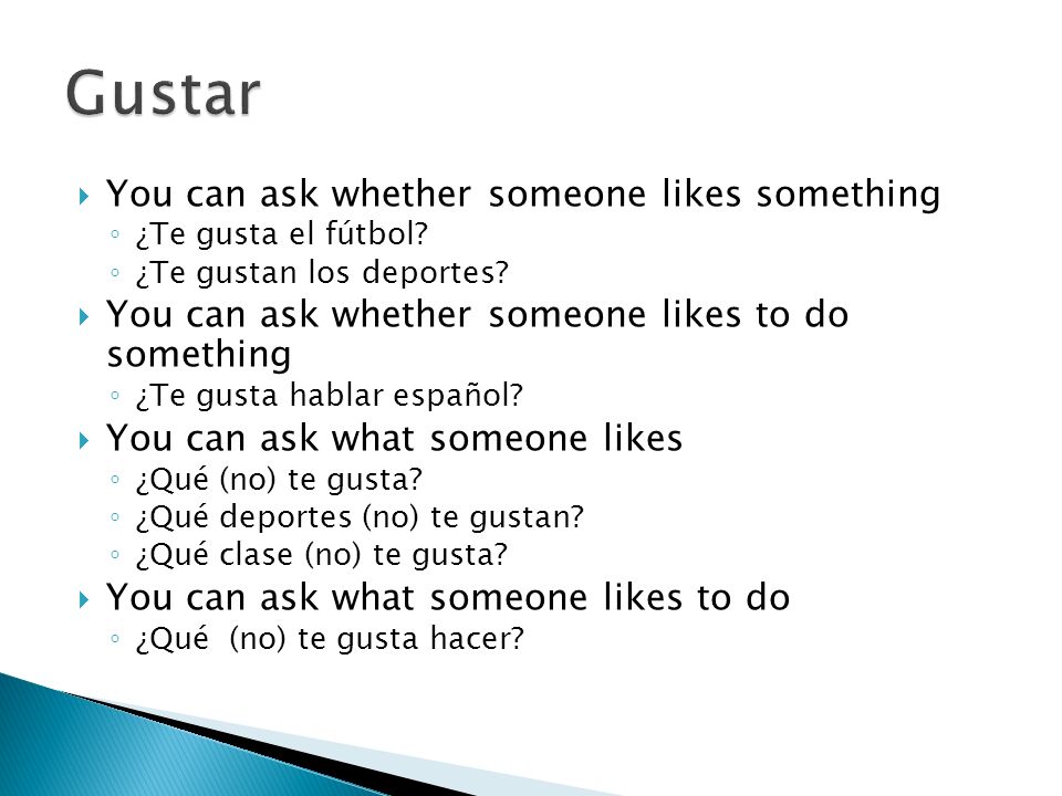  You can ask whether someone likes something ◦ ¿Te gusta el fútbol.
