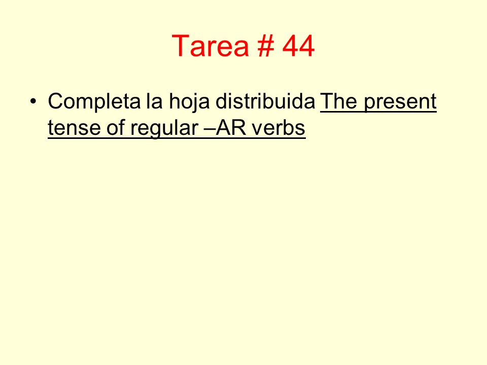 Tarea # 44 Completa la hoja distribuida The present tense of regular –AR verbs