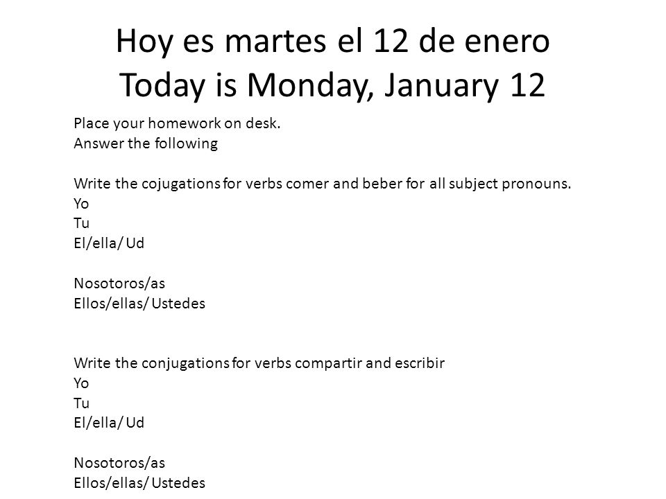 Hoy es martes el 12 de enero Today is Monday, January 12 Place your homework on desk.