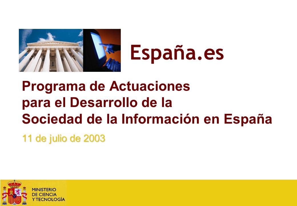 España.es Programa de Actuaciones para el Desarrollo de la Sociedad de la Información en España 11 de julio de 2003