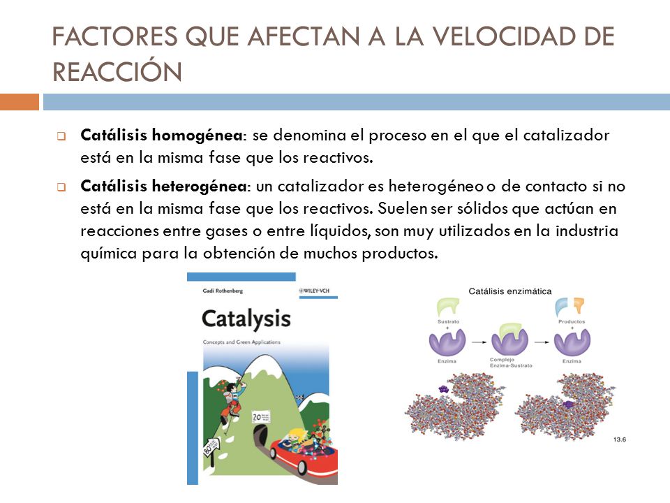 FACTORES QUE AFECTAN A LA VELOCIDAD DE REACCIÓN  Catálisis homogénea: se denomina el proceso en el que el catalizador está en la misma fase que los reactivos.