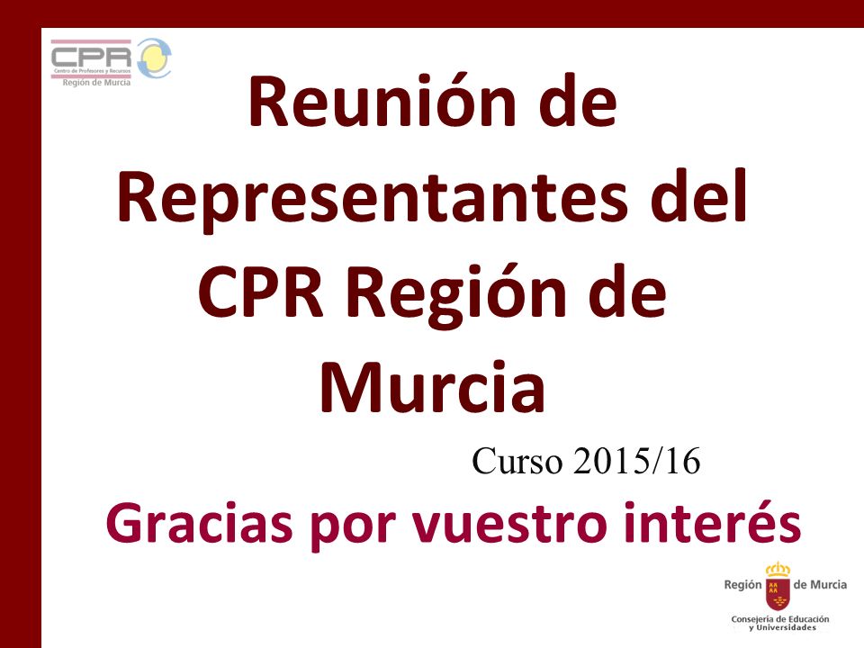Reunión de Representantes del CPR Región de Murcia Curso 2015/16 Gracias por vuestro interés