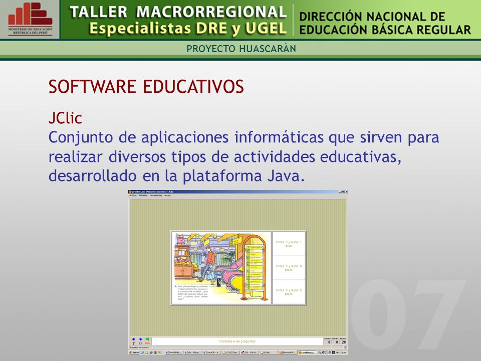 PROYECTO HUASCARÀN SOFTWARE EDUCATIVOS JClic Conjunto de aplicaciones informáticas que sirven para realizar diversos tipos de actividades educativas, desarrollado en la plataforma Java.