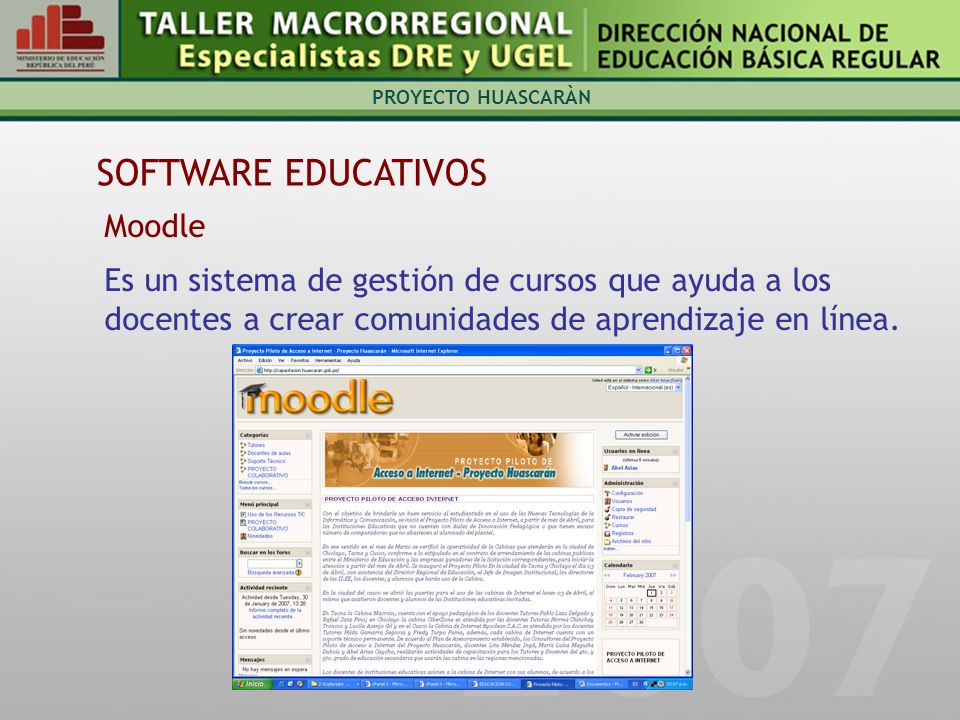 PROYECTO HUASCARÀN SOFTWARE EDUCATIVOS Moodle Es un sistema de gestión de cursos que ayuda a los docentes a crear comunidades de aprendizaje en línea.