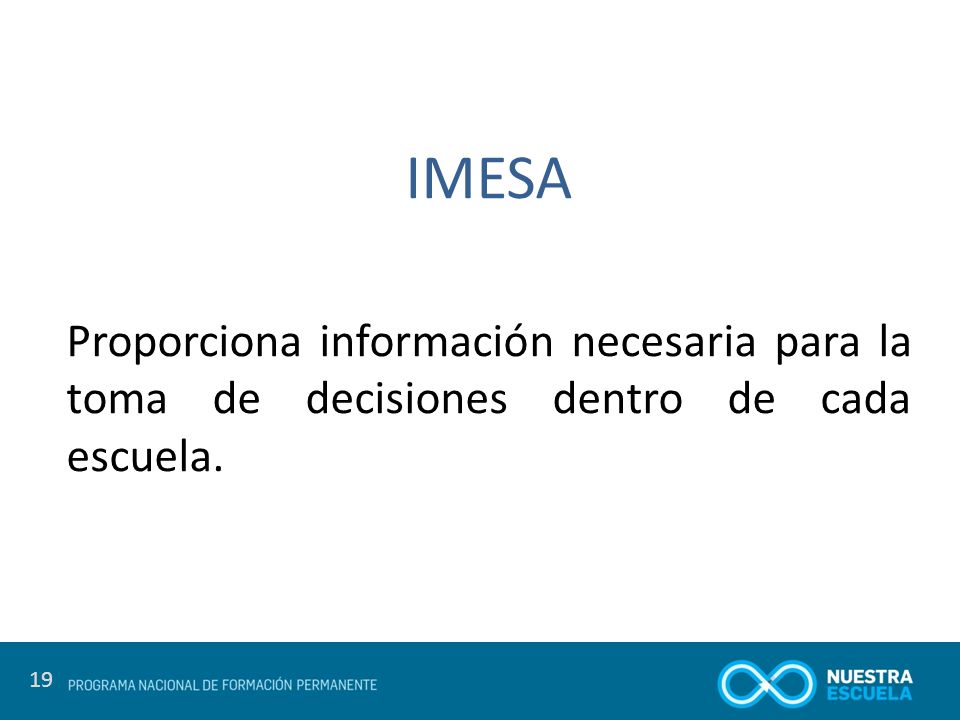19 IMESA Proporciona información necesaria para la toma de decisiones dentro de cada escuela.