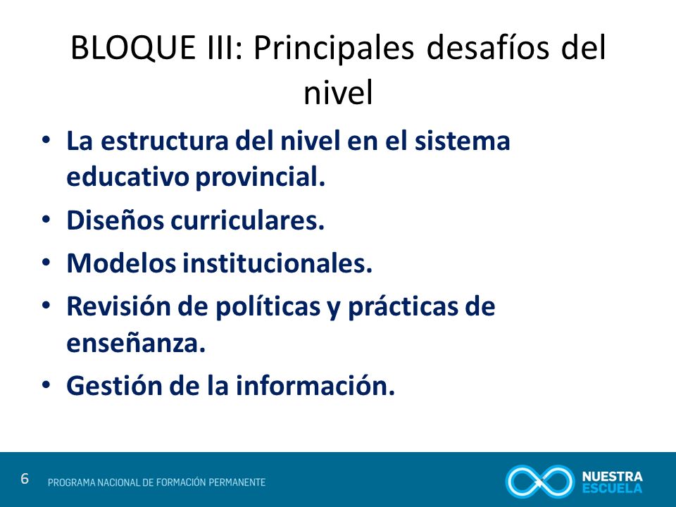 6 BLOQUE III: Principales desafíos del nivel La estructura del nivel en el sistema educativo provincial.