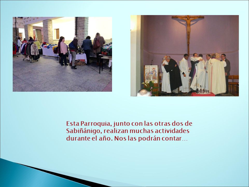 Esta Parroquia, junto con las otras dos de Sabiñánigo, realizan muchas actividades durante el año.