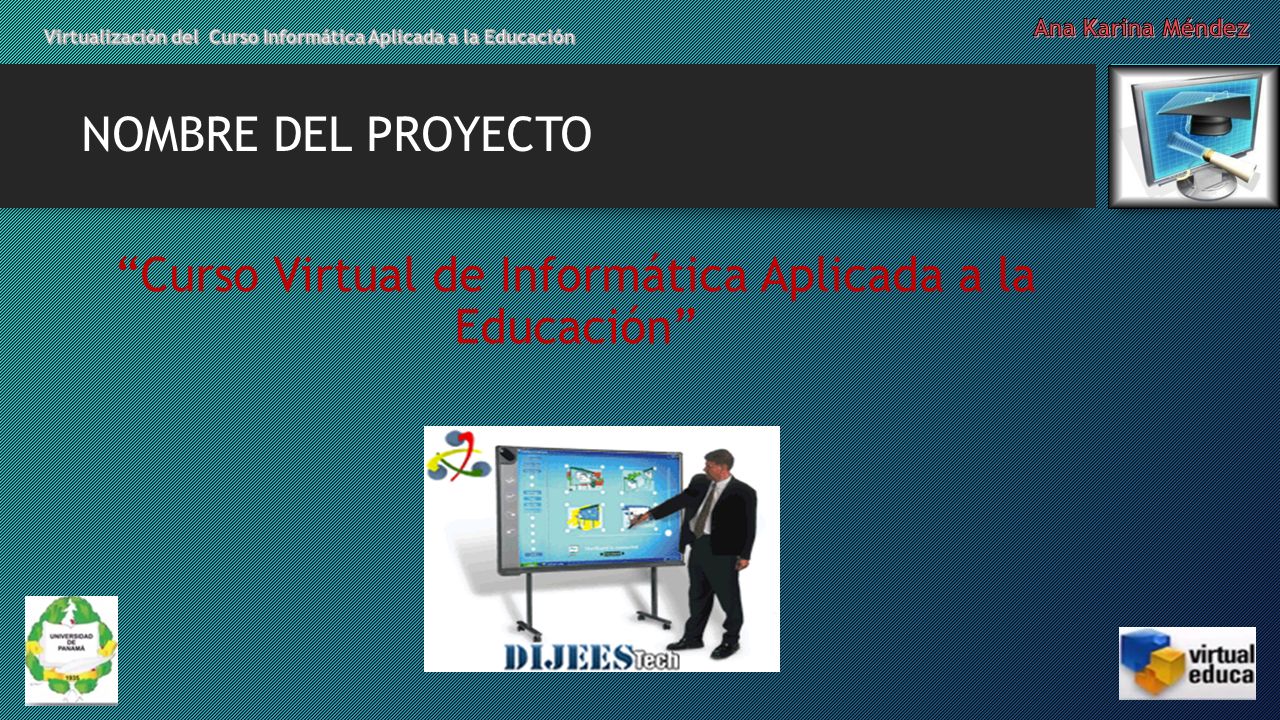 NOMBRE DEL PROYECTO Curso Virtual de Informática Aplicada a la Educación