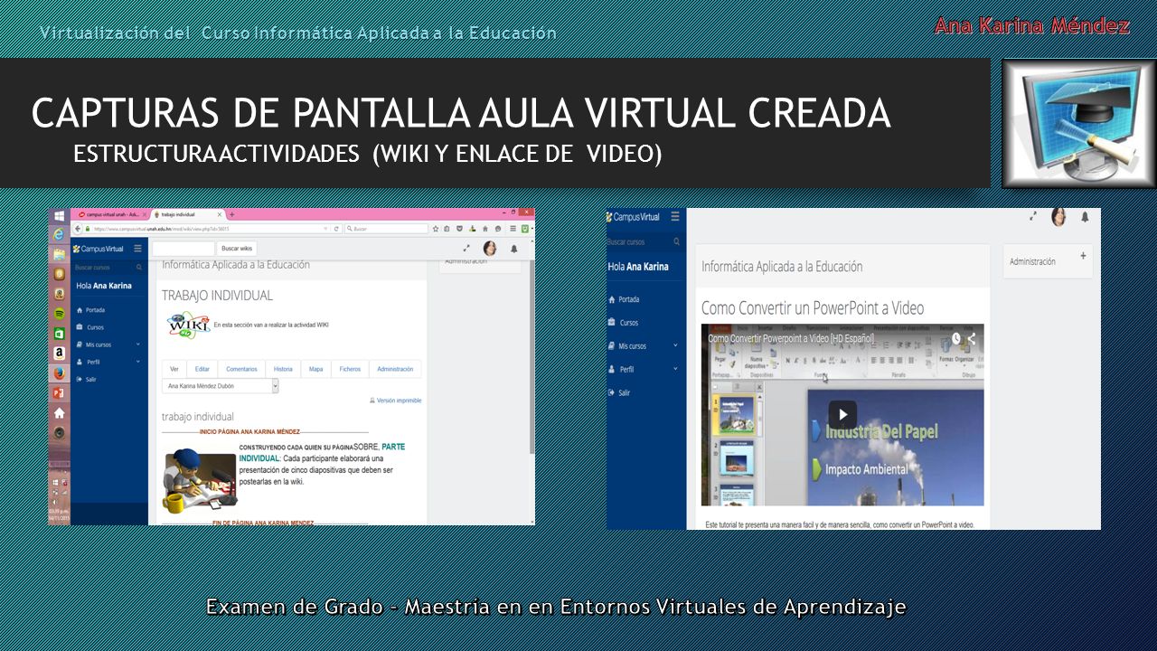 ESTRUCTURA ACTIVIDADES (WIKI Y ENLACE DE VIDEO) Virtualización del Curso Informática Aplicada a la Educación CAPTURAS DE PANTALLA AULA VIRTUAL CREADA