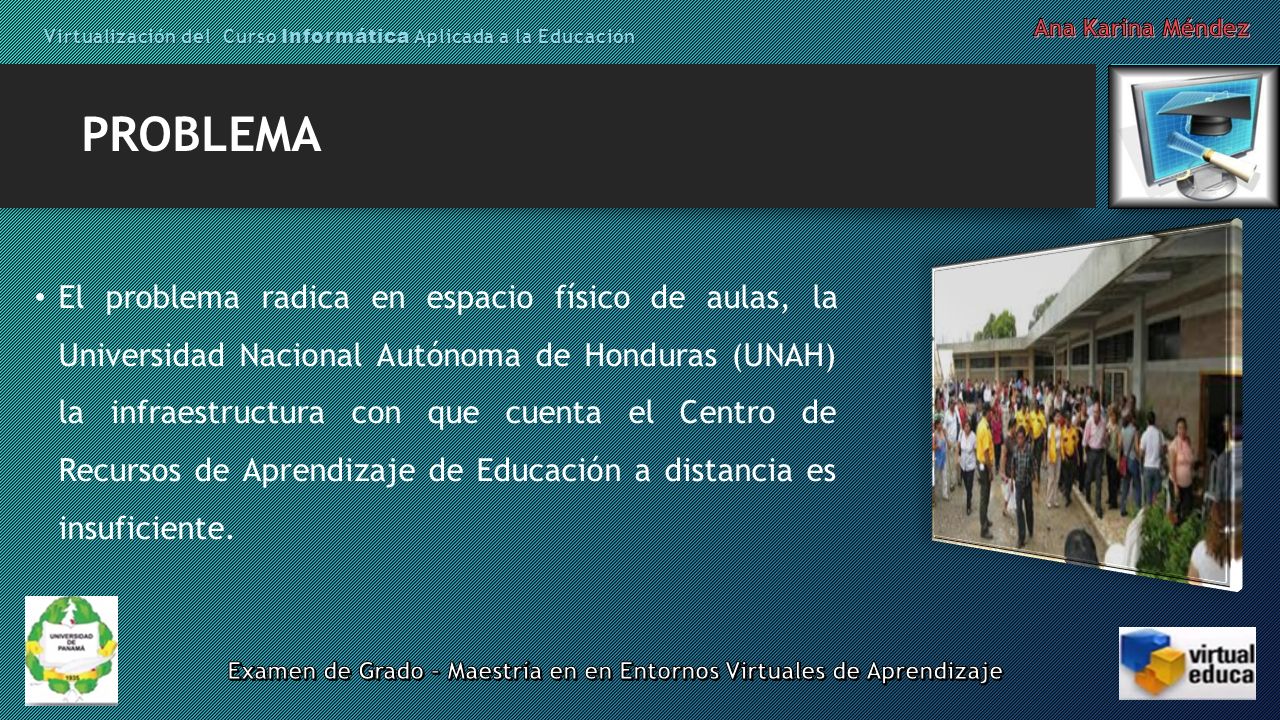 PROBLEMA El problema radica en espacio físico de aulas, la Universidad Nacional Autónoma de Honduras (UNAH) la infraestructura con que cuenta el Centro de Recursos de Aprendizaje de Educación a distancia es insuficiente.