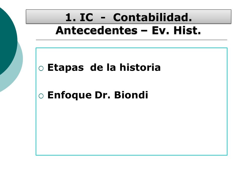  Etapas de la historia  Enfoque Dr. Biondi 1. IC - Contabilidad. Antecedentes – Ev. Hist.